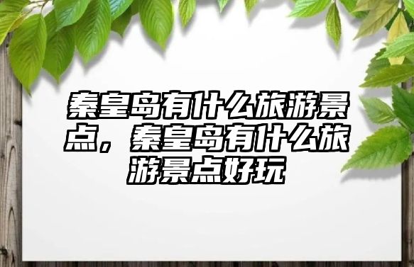 秦皇島有什么旅游景點，秦皇島有什么旅游景點好玩