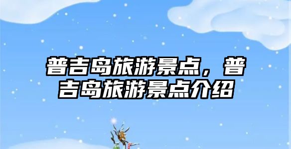 普吉島旅游景點，普吉島旅游景點介紹