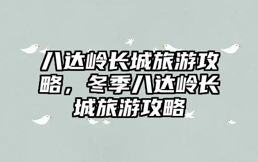 八達嶺長城旅游攻略，冬季八達嶺長城旅游攻略
