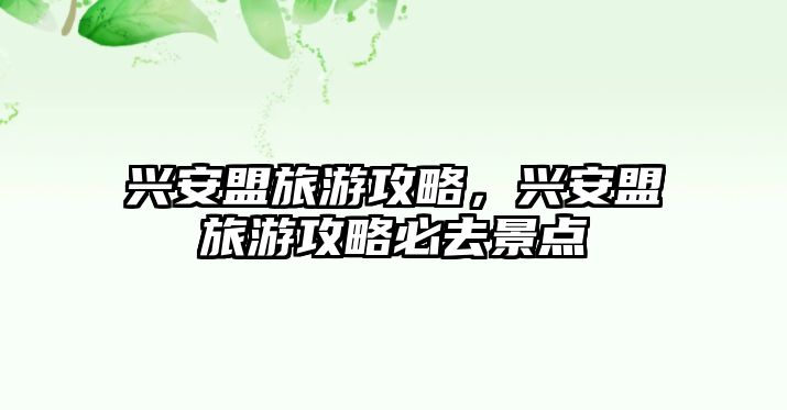 興安盟旅游攻略，興安盟旅游攻略必去景點