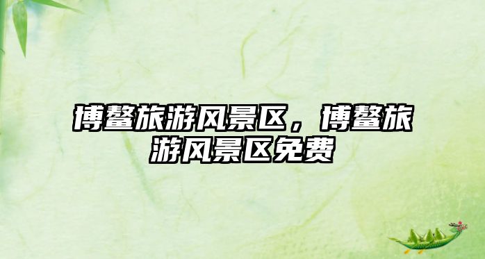 博鰲旅游風(fēng)景區(qū)，博鰲旅游風(fēng)景區(qū)免費(fèi)