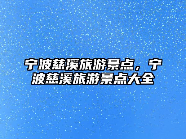 寧波慈溪旅游景點(diǎn)，寧波慈溪旅游景點(diǎn)大全