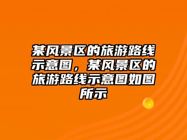 某風景區的旅游路線示意圖，某風景區的旅游路線示意圖如圖所示