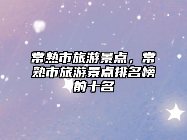 常熟市旅游景點，常熟市旅游景點排名榜前十名