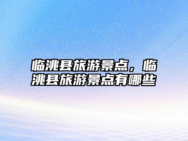 臨洮縣旅游景點，臨洮縣旅游景點有哪些