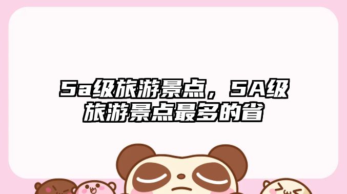 5a級旅游景點，5A級旅游景點最多的省