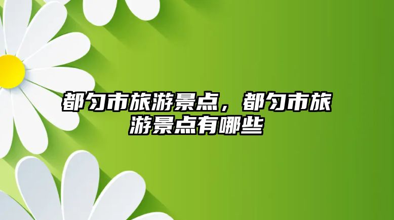 都勻市旅游景點，都勻市旅游景點有哪些