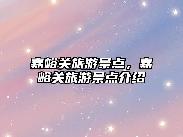 嘉峪關旅游景點，嘉峪關旅游景點介紹