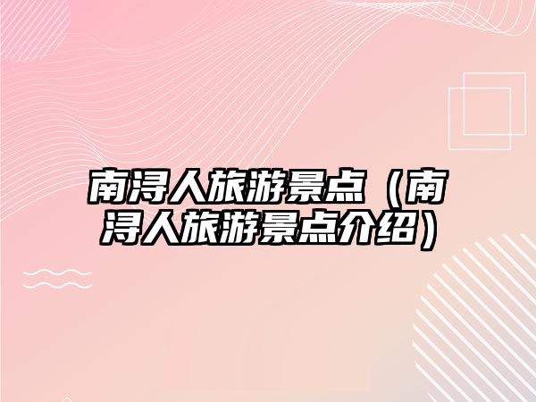 南潯人旅游景點(diǎn)（南潯人旅游景點(diǎn)介紹）