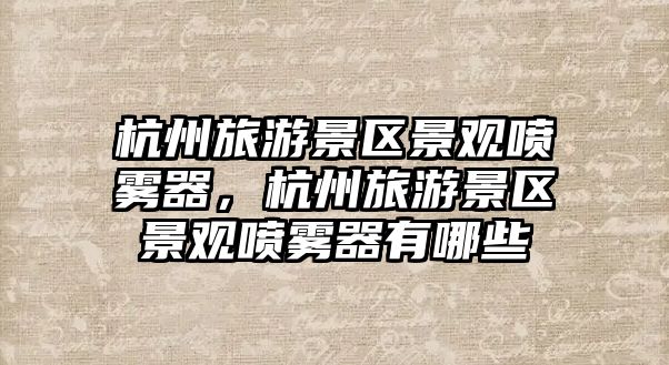 杭州旅游景區景觀噴霧器，杭州旅游景區景觀噴霧器有哪些