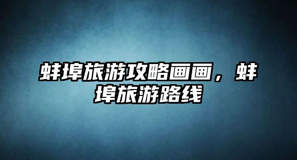 蚌埠旅游攻略畫畫，蚌埠旅游路線