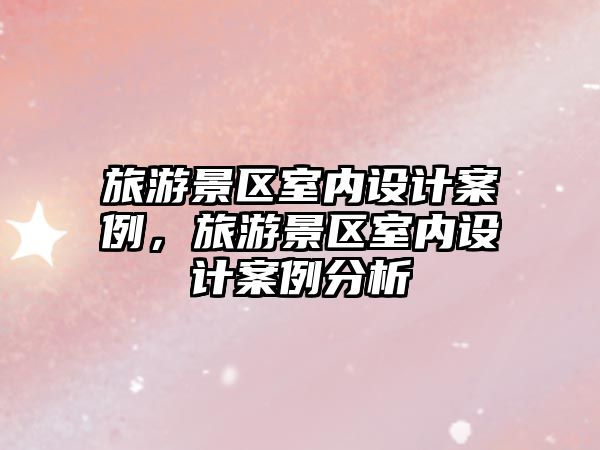 旅游景區(qū)室內設計案例，旅游景區(qū)室內設計案例分析