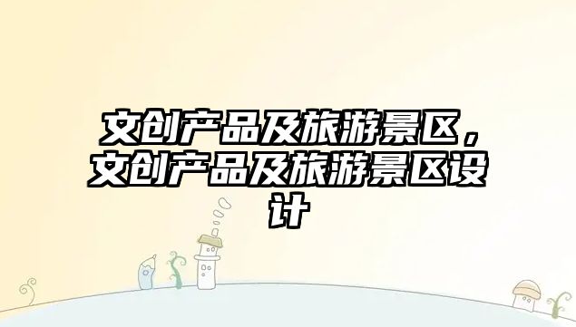 文創產品及旅游景區，文創產品及旅游景區設計