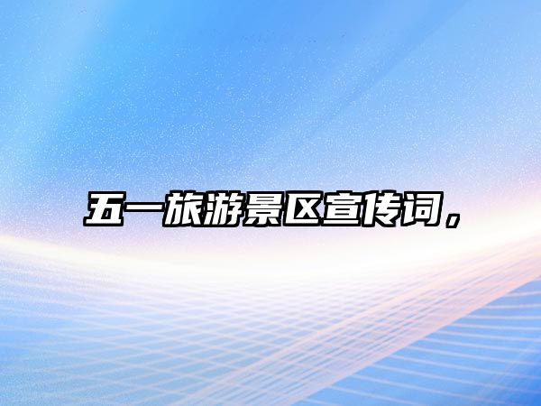 五一旅游景區(qū)宣傳詞，