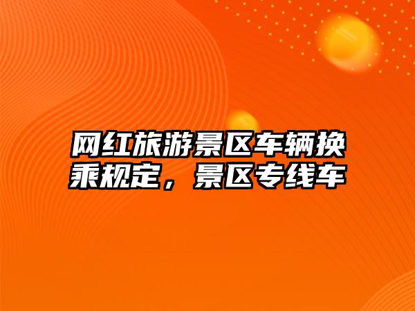 網紅旅游景區車輛換乘規定，景區專線車