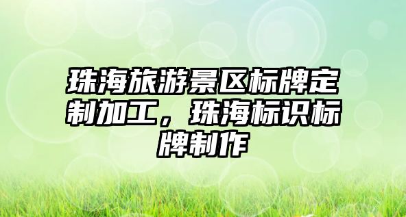 珠海旅游景區標牌定制加工，珠海標識標牌制作