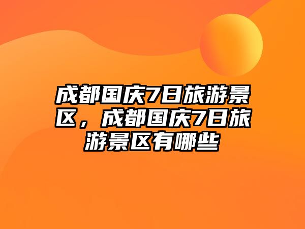 成都國慶7日旅游景區，成都國慶7日旅游景區有哪些
