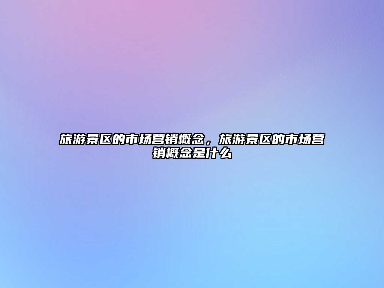 旅游景區(qū)的市場營銷概念，旅游景區(qū)的市場營銷概念是什么