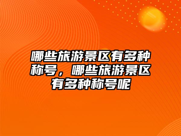 哪些旅游景區有多種稱號，哪些旅游景區有多種稱號呢