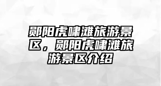 鄖陽虎嘯灘旅游景區，鄖陽虎嘯灘旅游景區介紹