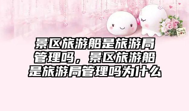 景區旅游船是旅游局管理嗎，景區旅游船是旅游局管理嗎為什么