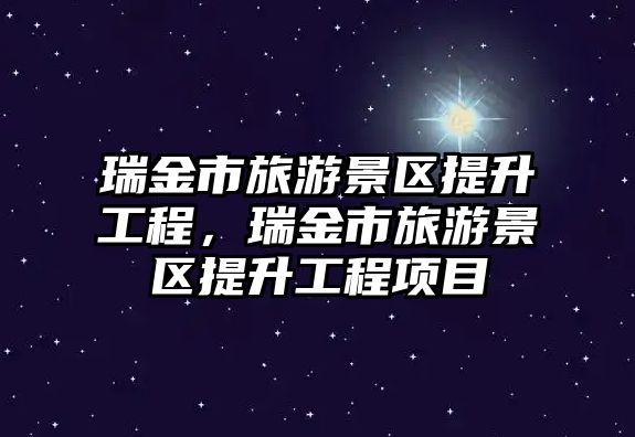 瑞金市旅游景區(qū)提升工程，瑞金市旅游景區(qū)提升工程項(xiàng)目