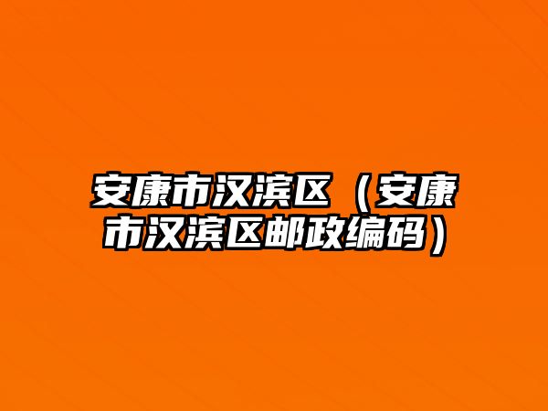 安康市漢濱區(qū)（安康市漢濱區(qū)郵政編碼）