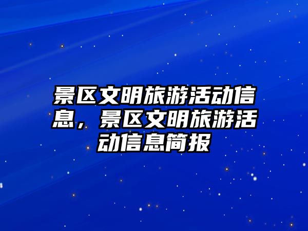 景區(qū)文明旅游活動信息，景區(qū)文明旅游活動信息簡報