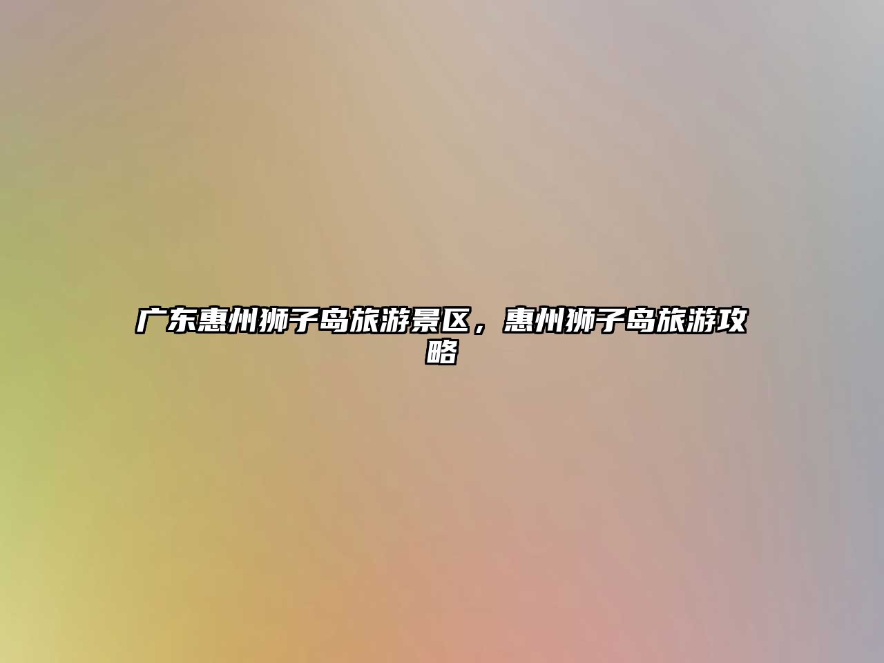 廣東惠州獅子島旅游景區，惠州獅子島旅游攻略