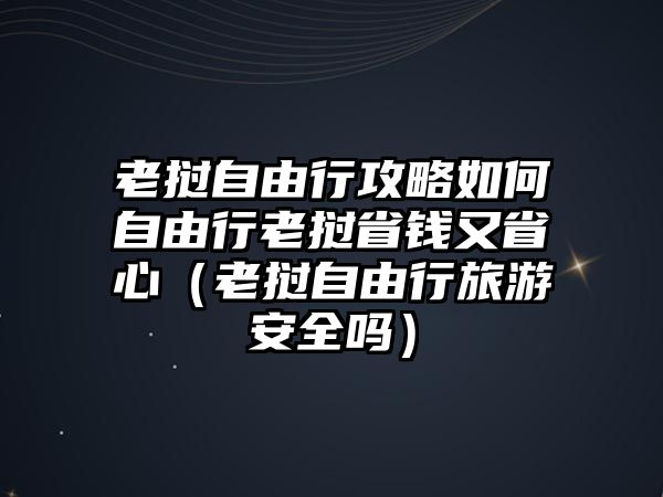 老撾自由行攻略如何自由行老撾省錢又省心（老撾自由行旅游安全嗎）