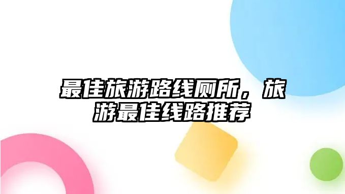 最佳旅游路線廁所，旅游最佳線路推薦