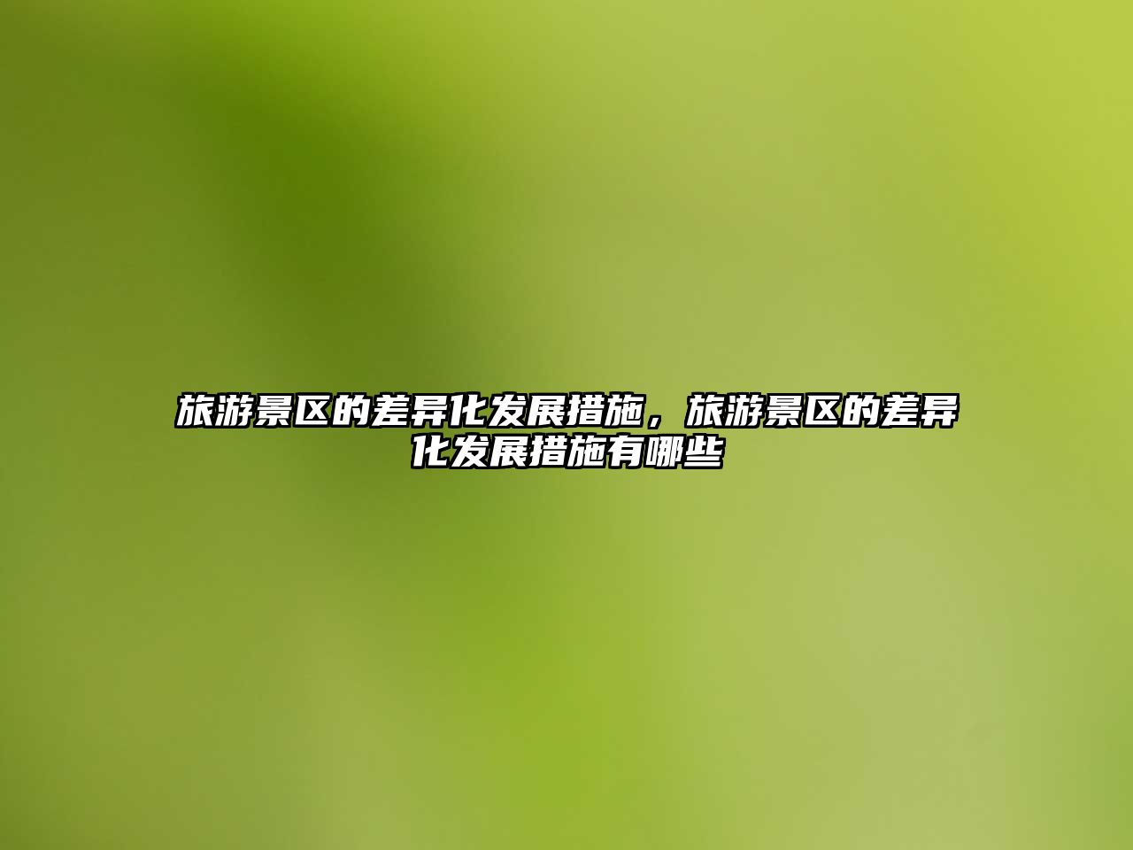 旅游景區(qū)的差異化發(fā)展措施，旅游景區(qū)的差異化發(fā)展措施有哪些