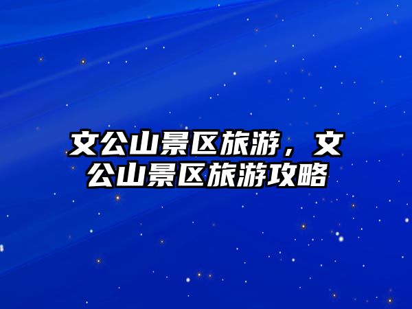 文公山景區旅游，文公山景區旅游攻略