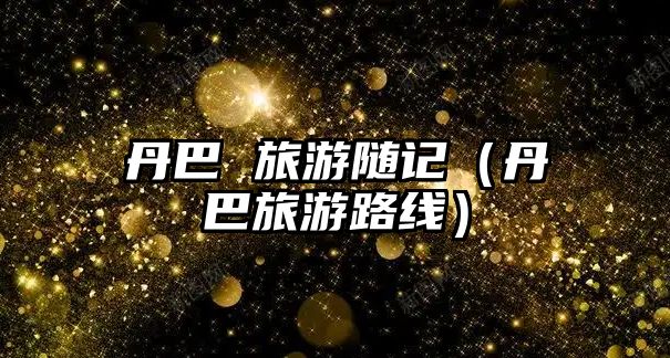 丹巴 旅游隨記（丹巴旅游路線）