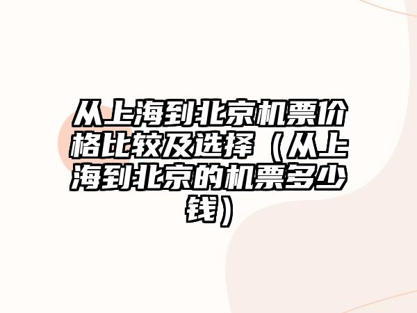 從上海到北京機(jī)票價(jià)格比較及選擇（從上海到北京的機(jī)票多少錢）