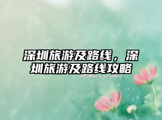 深圳旅游及路線，深圳旅游及路線攻略