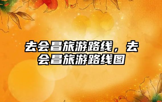 去會昌旅游路線，去會昌旅游路線圖