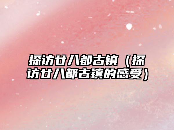 探訪廿八都古鎮（探訪廿八都古鎮的感受）