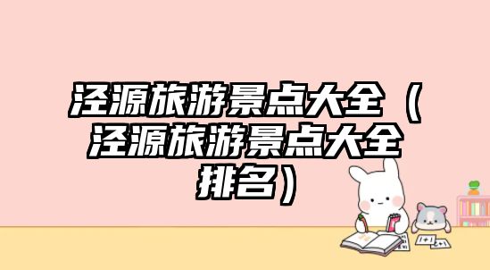 涇源旅游景點大全（涇源旅游景點大全排名）