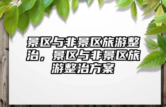 景區(qū)與非景區(qū)旅游整治，景區(qū)與非景區(qū)旅游整治方案