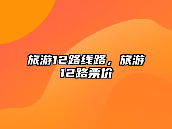 旅游12路線路，旅游12路票價