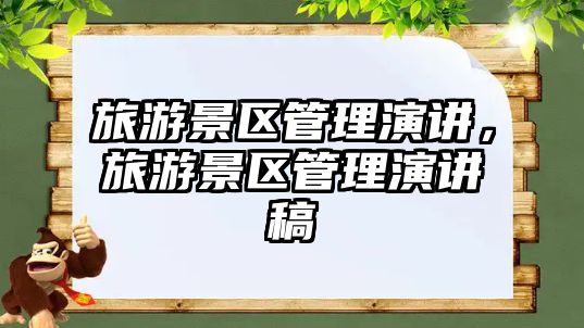旅游景區管理演講，旅游景區管理演講稿
