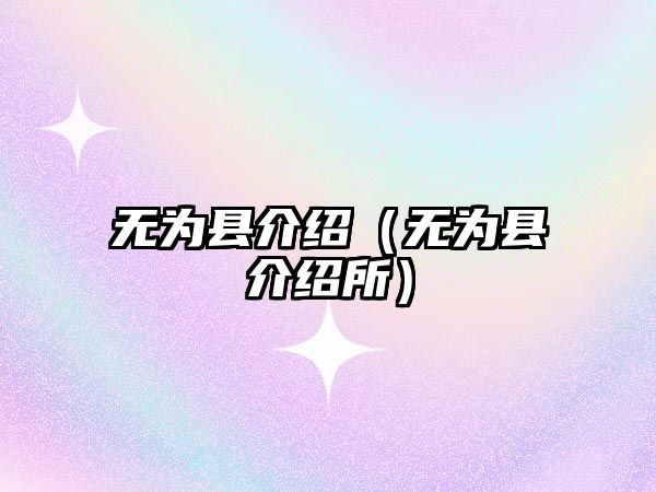 無為縣介紹（無為縣介紹所）