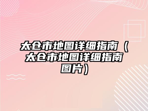 太倉市地圖詳細指南（太倉市地圖詳細指南圖片）