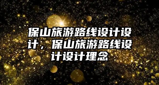 保山旅游路線設計設計，保山旅游路線設計設計理念