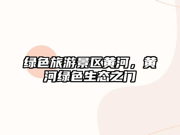 綠色旅游景區(qū)黃河，黃河綠色生態(tài)之門