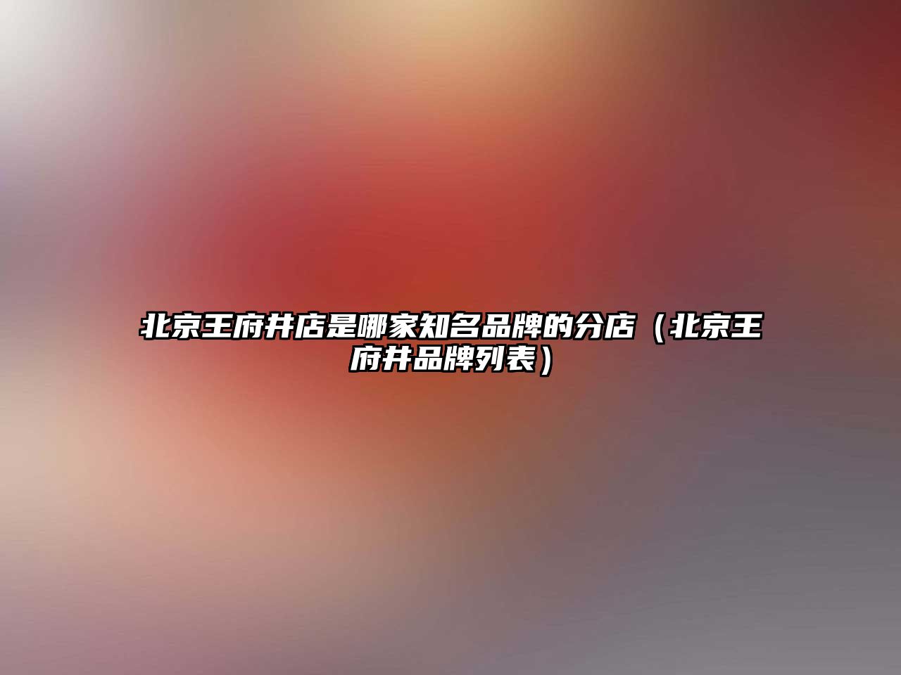北京王府井店是哪家知名品牌的分店（北京王府井品牌列表）