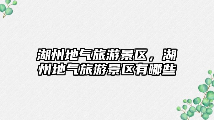 湖州地氣旅游景區(qū)，湖州地氣旅游景區(qū)有哪些