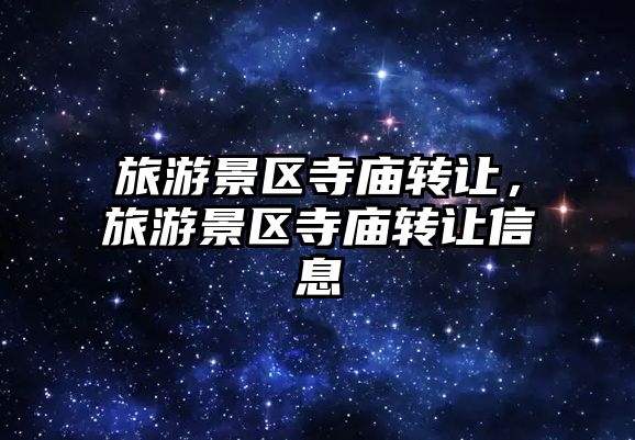 旅游景區寺廟轉讓，旅游景區寺廟轉讓信息