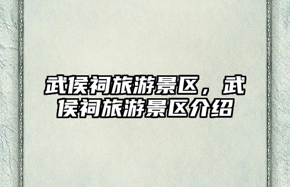武侯祠旅游景區(qū)，武侯祠旅游景區(qū)介紹